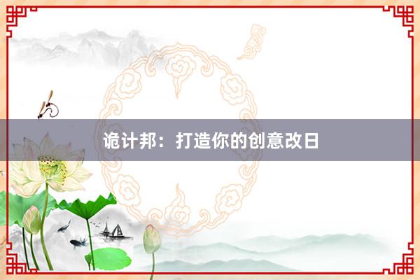 诡计邦：打造你的创意改日